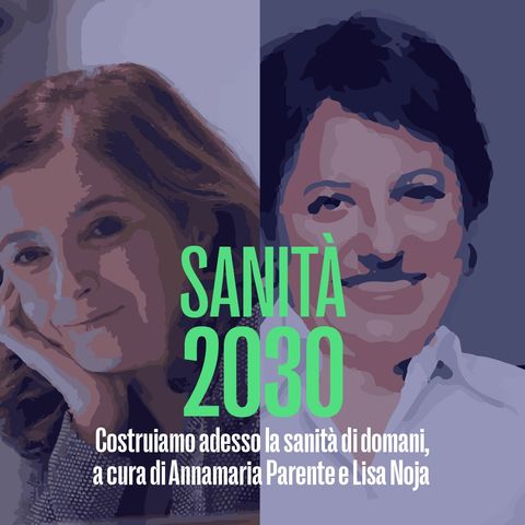 Sanità 2030 del 17 gennaio 2022 - Anna Maria Parente e Lisa Noja