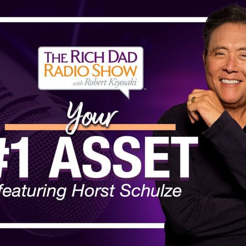 FIND OUT WHY YOUR #1 ASSET IS THE CUSTOMER—Robert & Kim Kiyosaki featuring Horst Schulze