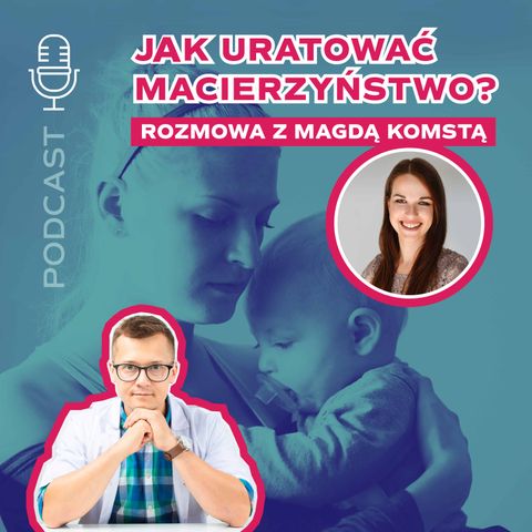Jak uratować macierzyństwo? - ciekawa rozmowa z Magdą Komstą. Podcast 36
