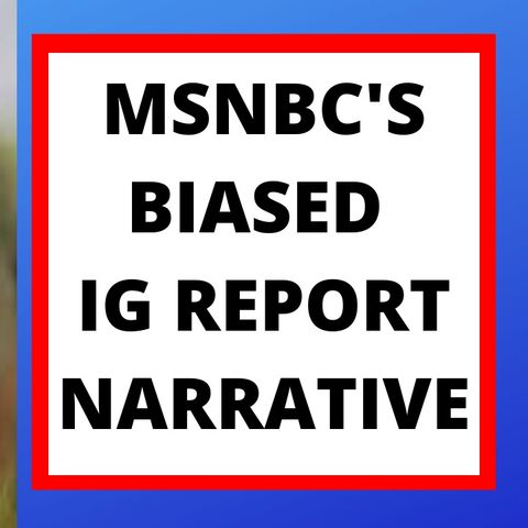 MSNBC'S BIASED IG REPORT NARRATIVE