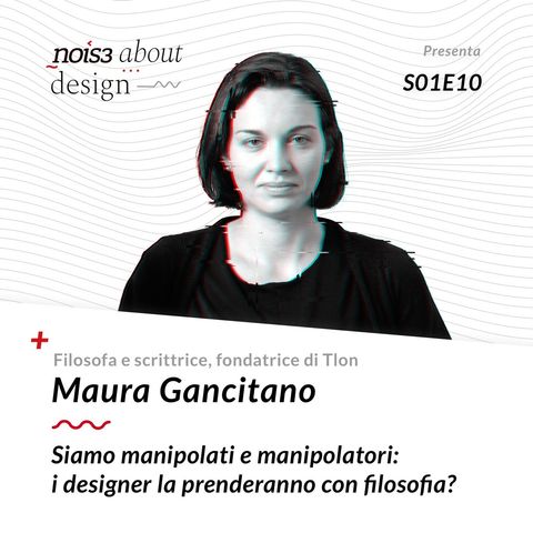 S1E10 - Maura Gancitano - Siamo manipolati e manipolatori: i Designer la prenderanno con filosofia?