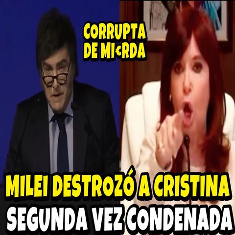 MILEI DESTROZÓ A CRISTINA TRAS SER CONDENADA UNA SEGUNDA VEZ