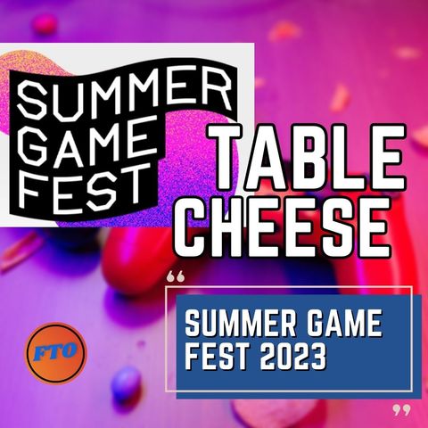 Table Cheese 32 - Summer Game Fest 2023
