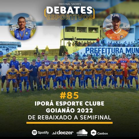 #85 | Iporá Esporte Clube no Goianão 2022: de rebaixado à semifinal