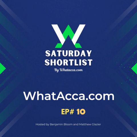 Saturday Shortlist Episode Ten - WhatAcca.com - Football Betting Podcast
