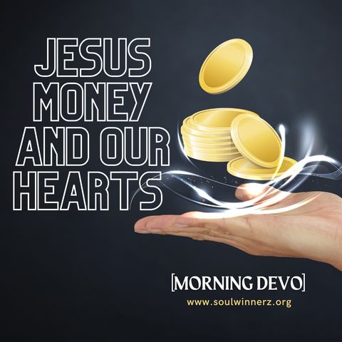 Jesus Money and our Hearts [Money Devo]