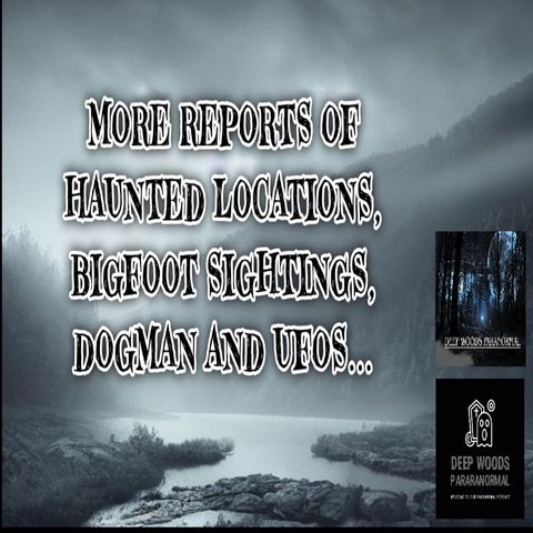 More reports of Bigfoot, ghosts, Dogman and UFOs coming in.