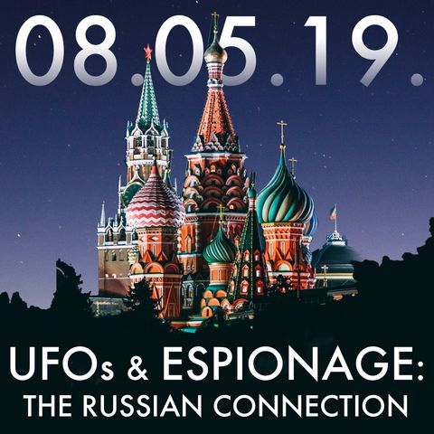 08.05.19. UFOs and Espionage: The Russian Connection
