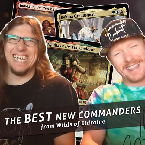 Episode 399: Commander Cookout Podcast, Ep 389 - Wilds of Eldraine Commanders