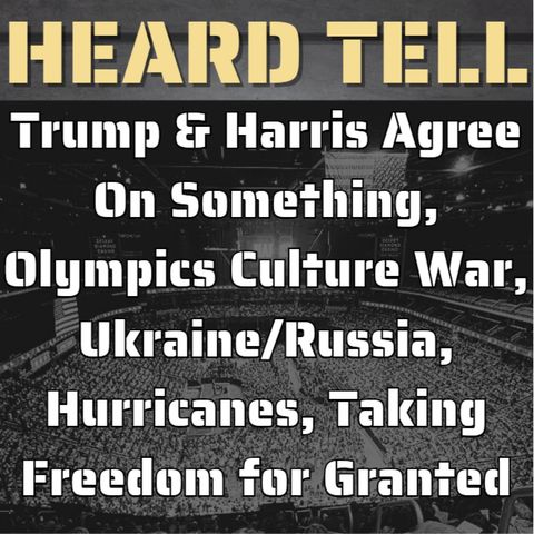 Trump & Harris Agree On Something, Olympics, Ukraine/Russia, Hurricanes, Taking Freedom for Granted