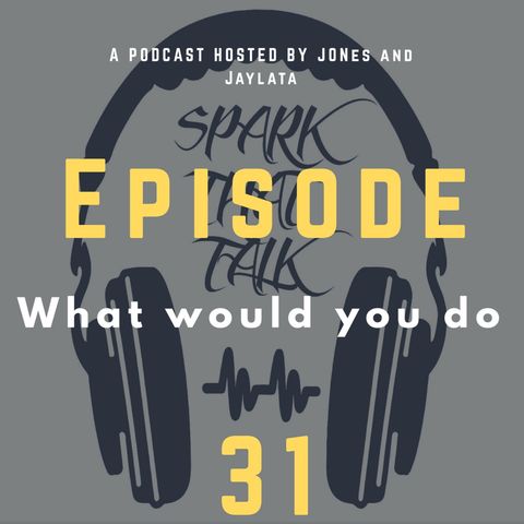 EP 31: What Would You Do