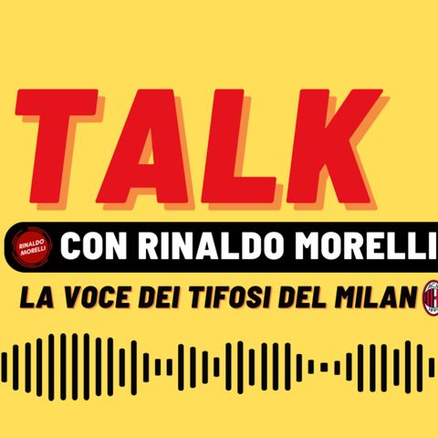 📻 TALK MILAN: No illusioni, si concretezza