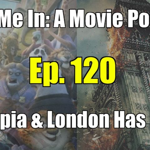 Ep. 120: Zootopia & London Has Fallen