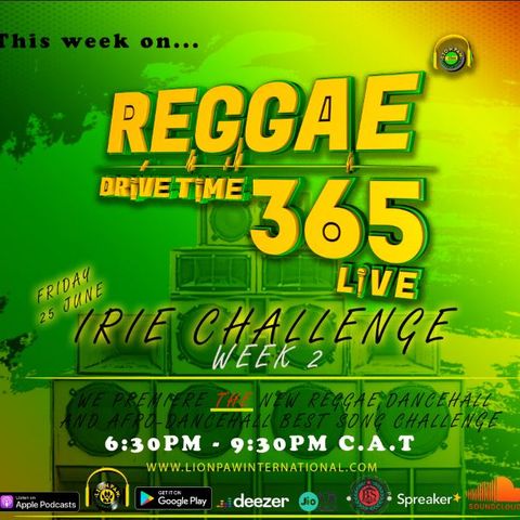 Irie Challenge WK 2 on The Reggae Drive-Time365 Live