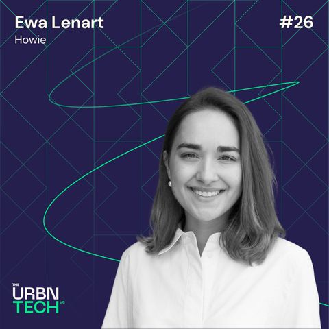 #26 The Tech-Informed Evolution of Architecture - a Founder’s View with Ewa Lenart, Howie