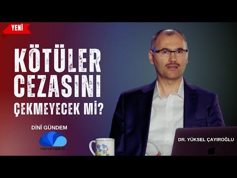 KÖTÜLER CEZASINI ÇEKMEYECEK Mİ - DİNİ GÜNDEM - DR. YÜKSEL ÇAYIROĞLU