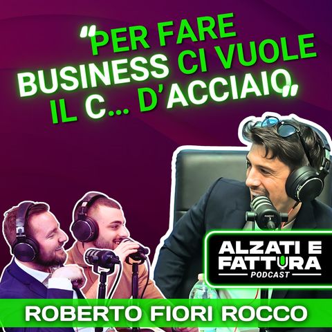 DA VENDITORE DI SIGARETTE A IMPRENDITORE DIGITALE - Roberto Fiori Rocco ad Alzati e Fattura Podcast