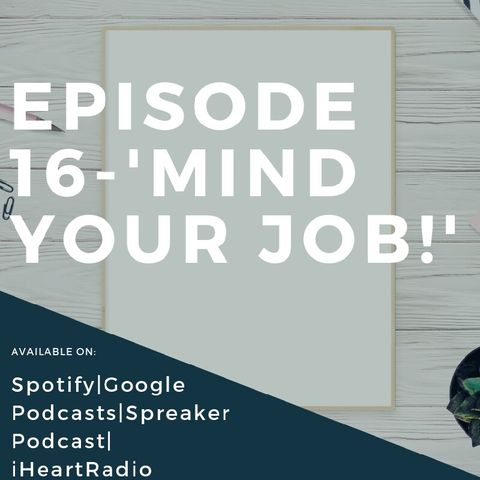 Episode 16-'Minding Your JOB! '