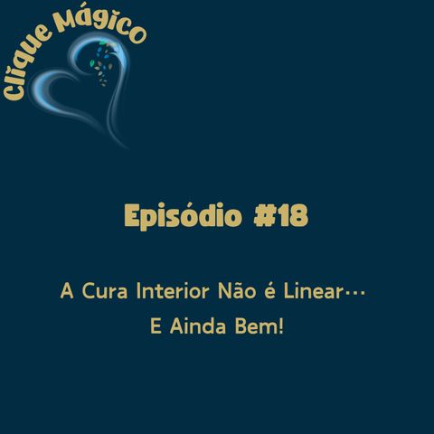 #18 – A Cura Interior Não é Linear… E Ainda Bem!