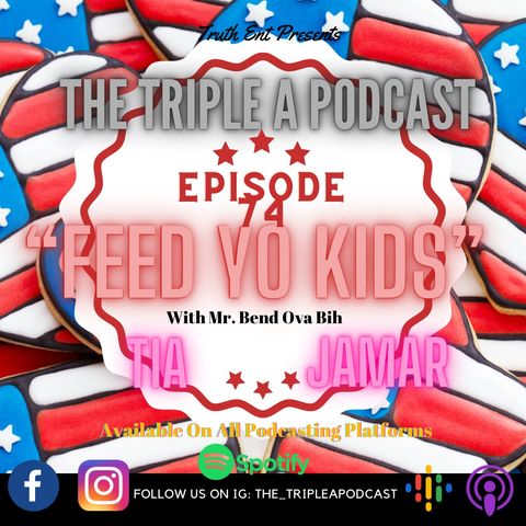 Triple A Podcast- Feed yo own Kids with Mr. Bend Ova Bih EP 74