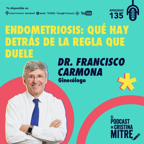 Endometriosis: qué hay detrás de la regla que duele, con el Dr. Francisco Carmona. Episodio 135.