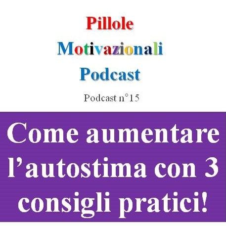 Come aumentare l'autostima con 3 consigli pratici - Podcast Pillole Motivazionali - Puntata n°15