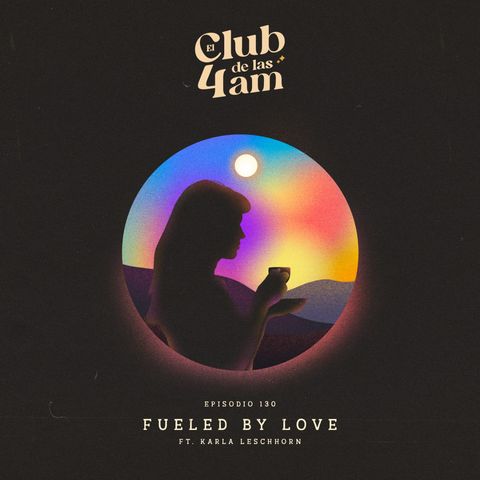 130. Fueled by love [Ft. Karla Leschhorn ]