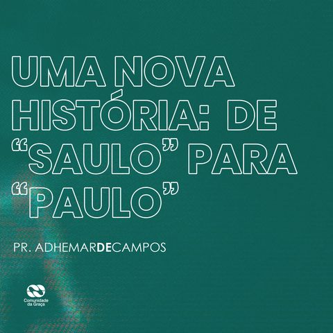 UMA NOVA HISTÓRIA: DE "SAULO" PARA "PAULO" // pr. Adhemar de Campos