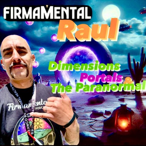 82. Dimensions, Portals & The Paranormal with Firmamental Raul