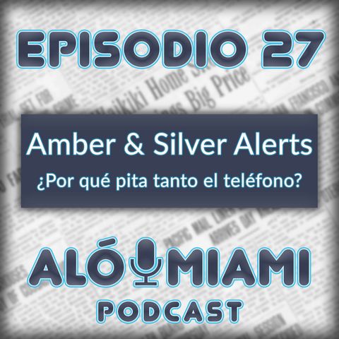 Aló Miami - Ep. 27 - Amber & Silver Alerts. ¿Por qué pita tanto el teléfono?