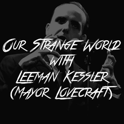 Our Strange World with Leeman Kessler (Mayor Lovecraft)