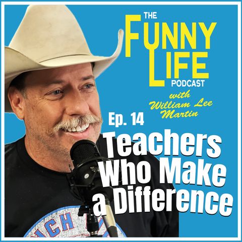Ep. 14 – Teachers That Make a Difference - “The Funny Life Podcast” - William Lee Martin