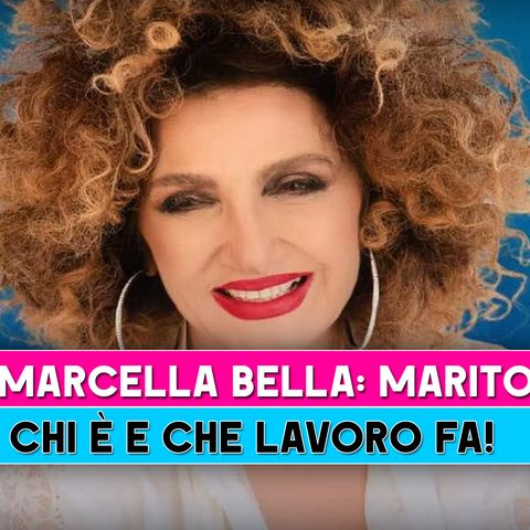 Marcella Bella, Marito: Chi E' E Che Lavoro Fa!