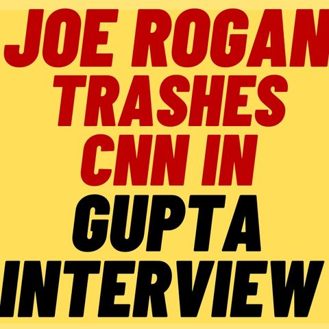 Joe Rogan TRASHES CNN In Sanjay Gupta Interview