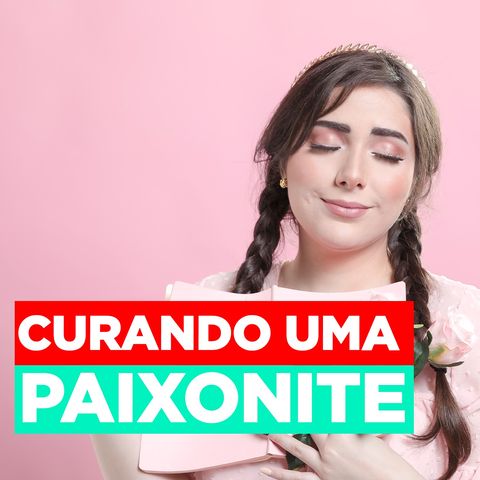 EP #49 - A CURA da  PAIXONITE
