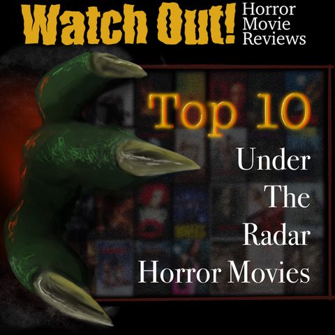 Top 10 Under the Radar and Underappreciated Horror Movies by Watch Out! Horror Movie Reviews