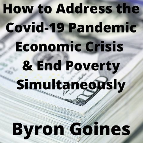 How to Address the Covid-19 Pandemic Economic Crisis & End Poverty Simultaneously