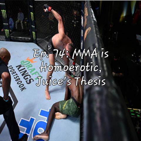 Ep. 74: MMA is Homoerotic, Juice's Thesis