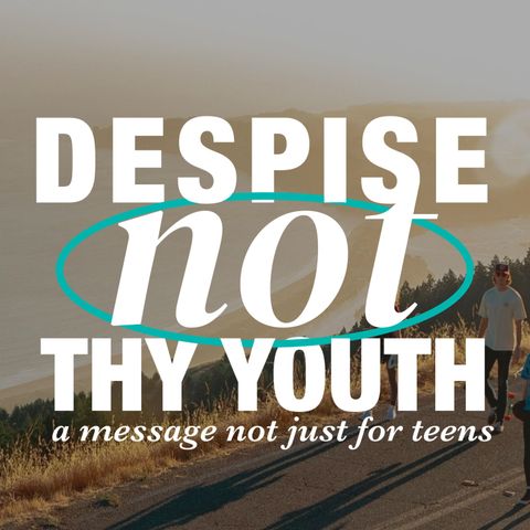 Despise Not Thy Youth( A Message Not Just For Teens)