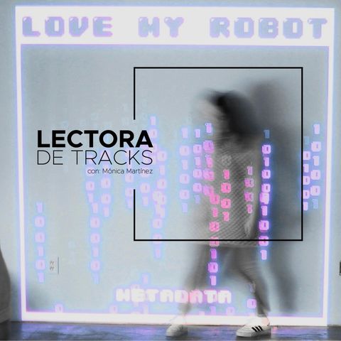 Capítulo 29: Nace "Love My Robot" el proyecto audiovisual y musical del 2021