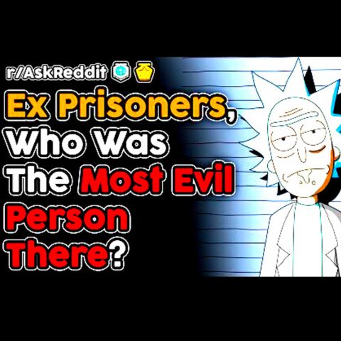 Ex-Prisoners, Who Was The Most Evil Person There? (r/AskReddit Top Stories)