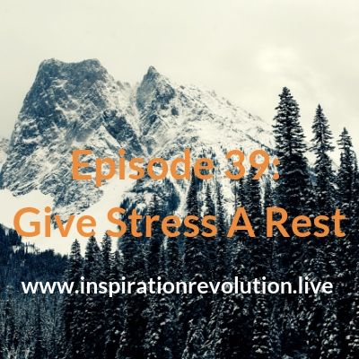 Episode 39 - Stress-Give It A Rest