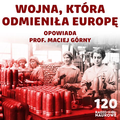#120 I wojna światowa - nędzny początek nowej Europy | prof. Maciej Górny