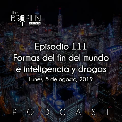 111 - Bropien - Formas del fin del mundo e inteligencia y drogas