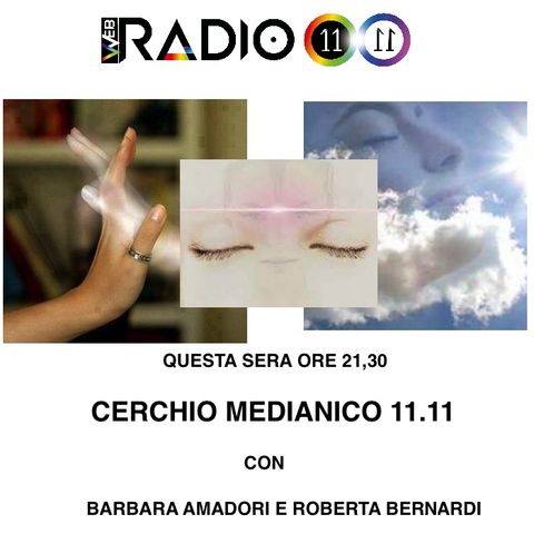 CERCHIO MEDIANICO 11.11 , Con Barbara Amadori e Roberta Bernardi