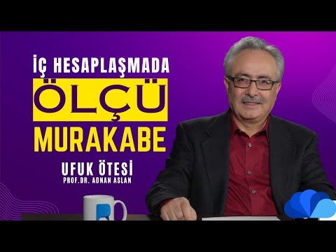 İÇ HESAPLAŞMADA ÖLÇÜ - UFUK ÖTESİ 2  PROF.DR. ADNAN ASLAN