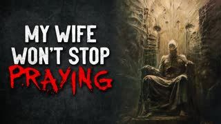 "My Wife Won't Stop Praying" Creepypasta