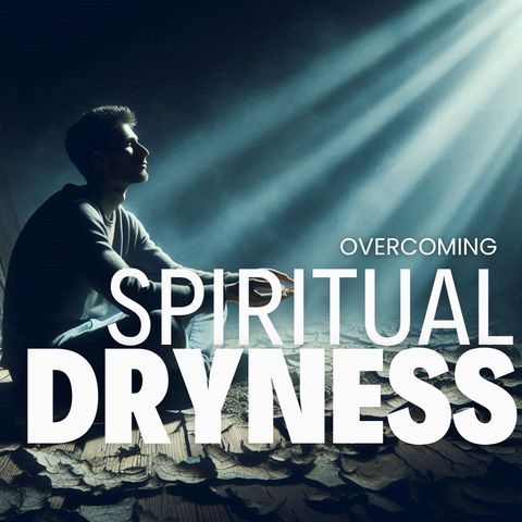 How To Overcome Spiritual Dryness: Tips for Finding Spiritual Renewal