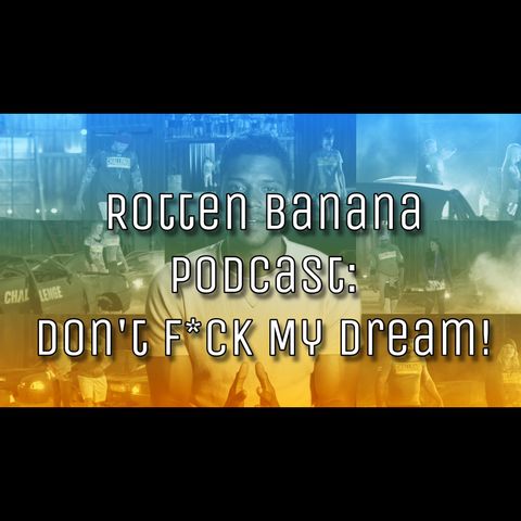 Rotten Banana Podcast: Don't F*ck My Dream! (Finale pt 2)