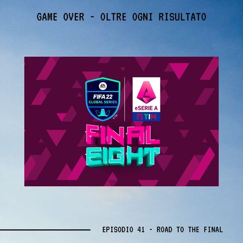 GAME OVER - OLTRE OGNI RISULTATO - Ep.41 - Road To The Final